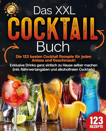 Das XXL Cocktail Buch: Die 123 besten Cocktail Rezepte für jeden Anlass und Geschmack! Exklusive Drinks ganz einfach zu Hause selber machen (inkl. Nährwertangaben und alkoholfreien Cocktails) von Pegoa Global Media / EoB