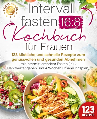 Intervallfasten 16:8 Kochbuch für Frauen: 123 köstliche und schnelle Rezepte zum genussvollen und gesunden Abnehmen mit intermittierendem Fasten (inkl. Nährwertangaben und 4 Wochen Ernährungsplan) Intervallfasten 16:8 Kochbuch für Frauen: 123 köstliche und schnelle Rezepte zum genussvollen und gesunden Abnehmen mit intermittierendem Fasten (inkl. Nährwertangaben und 4 Wochen Ernährungsplan)