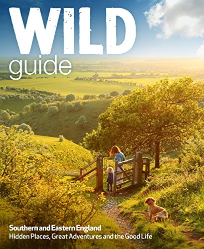 Wild Guide - Southern and Eastern England: Norfolk to New Forest, Cotswolds to Kent (Including London) von Wild Things Publishing