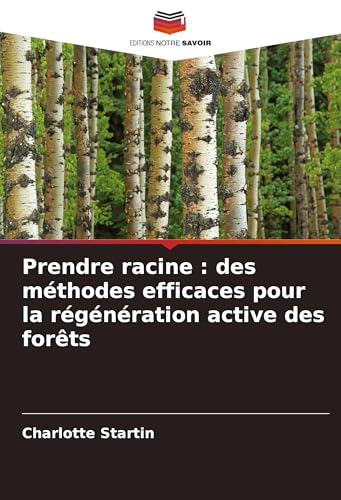 Prendre racine : des méthodes efficaces pour la régénération active des forêts von Editions Notre Savoir