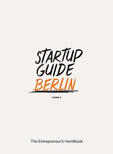Startup Guide Berlin Vol. 4 - The Entrepreneur's Handbook (Startup Guide, 4)
