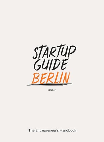 Startup Guide Berlin Vol. 4 - The Entrepreneur's Handbook (Startup Guide, 4)