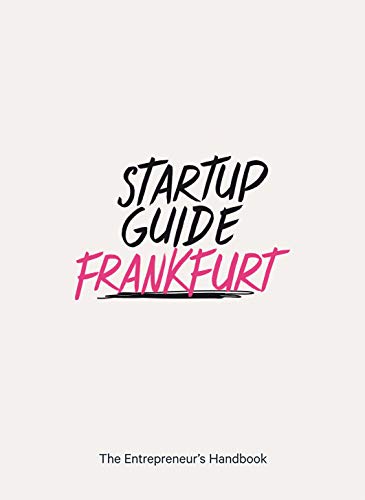 Startup Guide Frankfurt - The Entrepreneur's Handbook Startup Guide Frankfurt - The Entrepreneur's Handbook