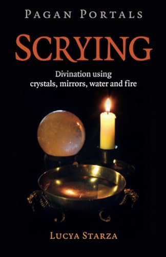 Scrying: Divination Using Crystals, Mirrors, Water and Fire (Pagan Portals; Paganism & Shamanism)