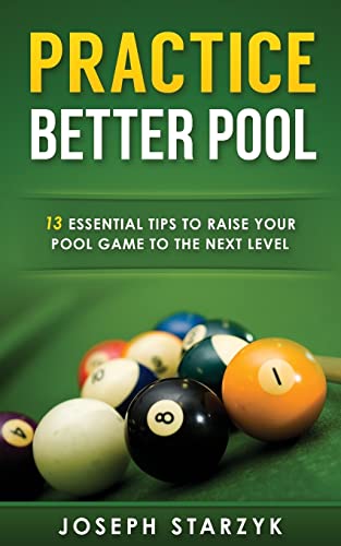 Practice Better Pool: 13 Essential Tips to Raise Your Pool Game to the Next Level Practice Better Pool: 13 Essential Tips to Raise Your Pool Game to the Next Level von CREATESPACE