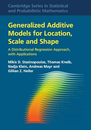 Generalized Additive Models for Location, Scale and Shape: A Distributional Regression Approach, with Applications (Cambridge in Statistical and Probabilistic Mathematics, 56) von Cambridge University Press