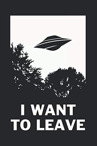 I Want To Leave: Notebook & Journal - Funny UFO Alien Believers Journal, Blank & Lined Notebook, Classic Poster Parody Composition Book, School, College Or Office Gag Gift