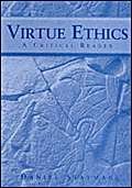 Virtue Ethics: A Critical Reader Virtue Ethics: A Critical Reader