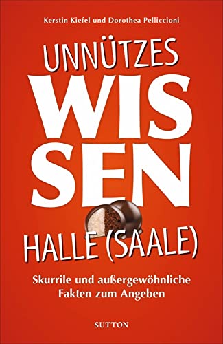 Geschenkbuch: Unnützes Wissen Halle. Skurrile Fakten zum Angeben: Abwegige und lustige Fakten für Besserwisser und Alleskenner