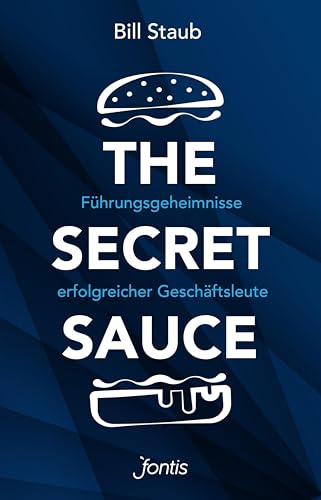 The Secret Sauce: Führungsgeheimnisse erfolgreicher Geschäftsleute von fontis