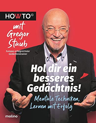 Hol dir ein besseres Gedächtnis!: Mentale Techniken, Lernen mit Erfolg. HOWTO mit Gregor Staub, Europas erfolgreichster Gedächtnistrainer (Howto: Die ... und neue Motivation von Meistern ihres Fachs)