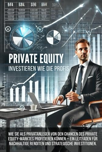 Private Equity für Privatanleger: Investieren wie die Profis: Wie Sie als Privatanleger von den Chancen des Private Equity-Marktes profitieren können ... Renditen und strategische Investitionen. von Independently published