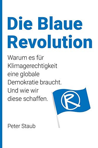 Die Blaue Revolution: Warum es für Klimagerechtigkeit eine globale Demokratie braucht. Und wie wir diese schaffen. Die Blaue Revolution: Warum es für Klimagerechtigkeit eine globale Demokratie braucht. Und wie wir diese schaffen. von buch & netz