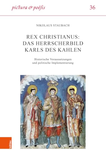 Rex christianus: Das Herrscherbild Karls des Kahlen: Historische Voraussetzungen und politische Implementierung (Pictura et Poesis) von Böhlau Verlag Köln