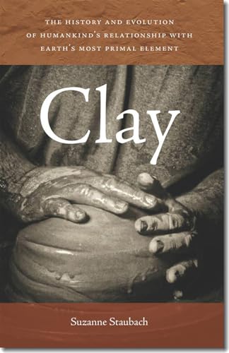 Clay: The History and Evolution of Humankind’s Relationship with Earth’s Most Primal Element von University Press of New England