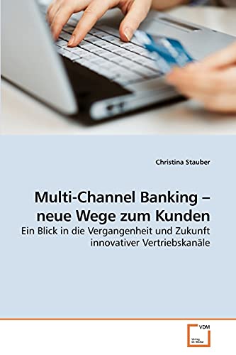 Multi-Channel Banking ? neue Wege zum Kunden: Ein Blick in die Vergangenheit und Zukunft innovativer Vertriebskanäle Multi-Channel Banking ? neue Wege zum Kunden: Ein Blick in die Vergangenheit und Zukunft innovativer Vertriebskanäle