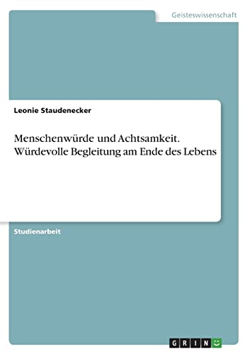 Menschenwürde und Achtsamkeit. Würdevolle Begleitung am Ende des Lebens von Books on Demand