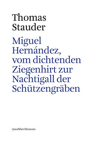 Miguel Hernández, vom dichtenden Ziegenhirt zur Nachtigall der Schützengräben (Elements, Band 9) von Quodlibet