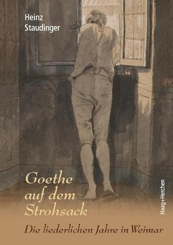 Goethe auf dem Strohsack: Die liederlichen Jahre in Weimar von Haag + Herchen