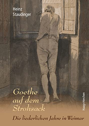 Goethe auf dem Strohsack: Die liederlichen Jahre in Weimar von Haag + Herchen