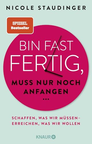 Bin fast fertig, muss nur noch anfangen: Schaffen, was wir müssen - erreichen, was wir wollen Bin fast fertig, muss nur noch anfangen: Schaffen, was wir müssen - erreichen, was wir wollen