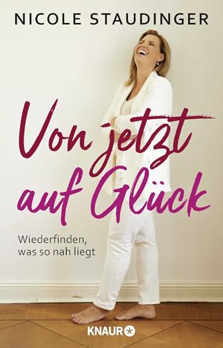 Von jetzt auf Glück: Wiederfinden, was so nah liegt