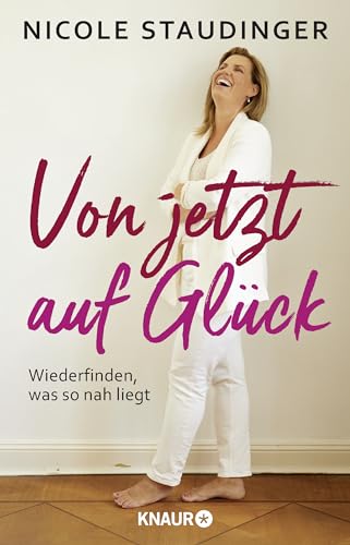 Von jetzt auf Glück: Wiederfinden, was so nah liegt