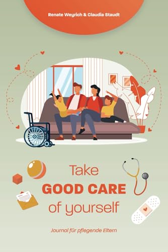 Take good care of yourself: Journal für pflegende Eltern