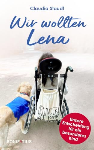 Wir wollten Lena: Unsere Entscheidung für ein besonderes Kind: Unsere Entscheidung für ein behindertes Kind. Zwischen Schicksalsschlägen und ... über das Leben mit Behinderung von Bonifatius Verlag