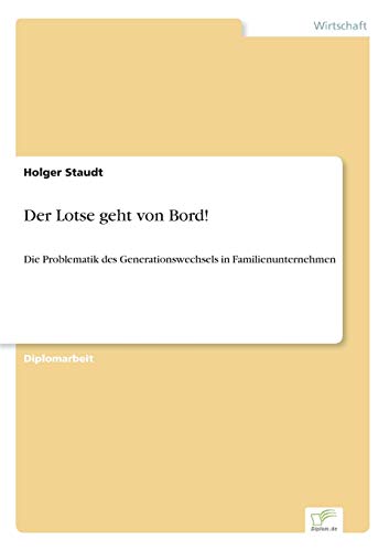 Der Lotse geht von Bord!: Die Problematik des Generationswechsels in Familienunternehmen von Diplomarbeiten Agentur