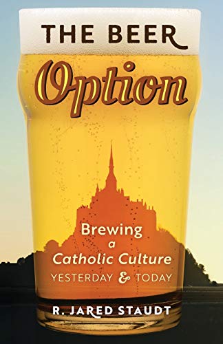 The Beer Option: Brewing a Catholic Culture, Yesterday & Today