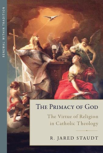 The Primacy of God: The Virtue of Religion in Catholic Theology (Renewal Within Tradition)