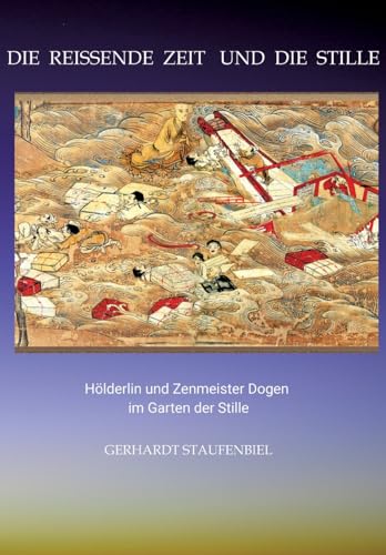 Die reissende Zeit und die Stille: Hölderlin und Zenmeister Dogen im Garten der Stille