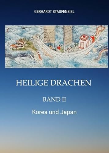 Heilige Drachen Band II: Korea und Japan (Heilige Drachen: Drachen in Philosophie, Religion und Mythologie Ostasiens)