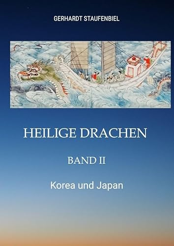 Heilige Drachen Band II: Korea und Japan (Heilige Drachen: Drachen in Philosophie, Religion und Mythologie Ostasiens)