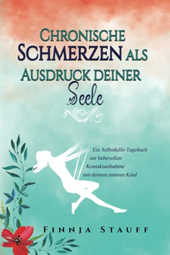 Chronische Schmerzen als Ausdruck deiner Seele: Ein Selbsthilfe-Tagebuch zur liebevollen Kontaktaufnahme mit deinem inneren Kind Chronische Schmerzen als Ausdruck deiner Seele: Ein Selbsthilfe-Tagebuch zur liebevollen Kontaktaufnahme mit deinem inneren Kind