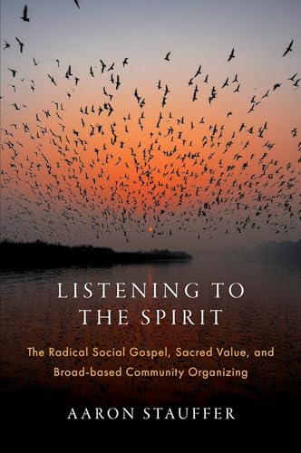 Listening to the Spirit: The Radical Social Gospel, Sacred Value, and Broad-based Community Organizing (Aar Academy) von Oxford University Press Inc