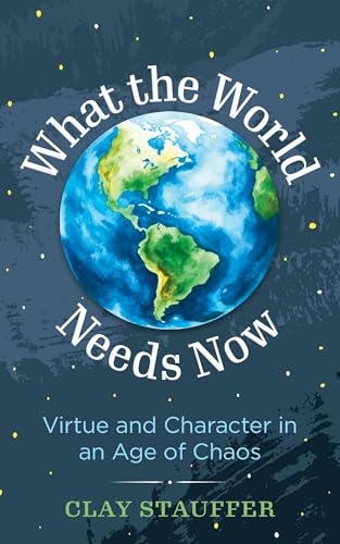 What the World Needs Now: Virtue and Character in an Age of Chaos What the World Needs Now: Virtue and Character in an Age of Chaos von Abingdon Press