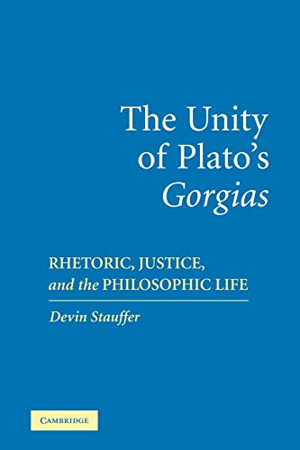 The Unity of Plato's 'Gorgias': Rhetoric, Justice, and the Philosophic Life von Cambridge University Press
