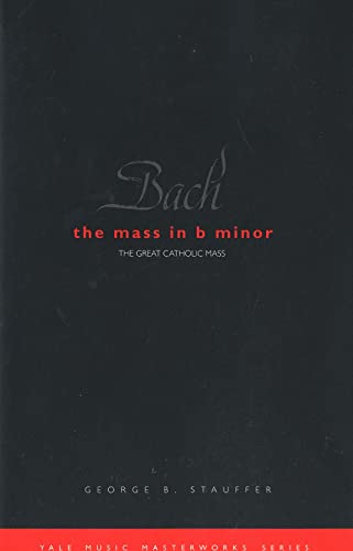 Bach: The Mass in B Minorthe Great Catholic Mass (Yale Music Masterworks) von Yale University Press