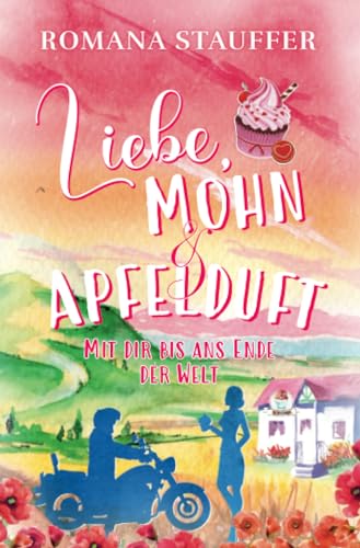 Liebe, Mohn & Apfelduft: Mit dir bis ans Ende der Welt (Swiss-Mountain-Love-Dilogie)