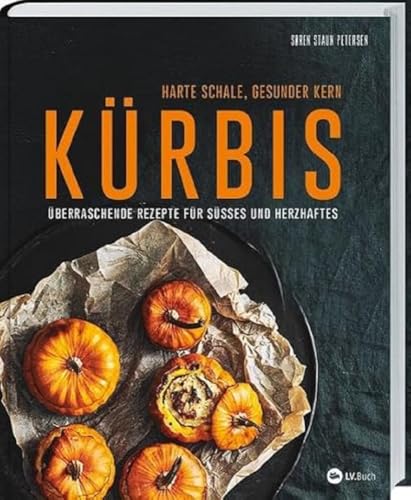 Kürbis - Harte Schale, gesunder Kern: Von pikant bis süß: Backen mit Kürbis I Kürbissalate I Kürbis als Hauptgericht I vegetarische Rezepte I Kürbissuppen I Kürbisgerichte mit Fleisch von Landwirtschaftsverlag