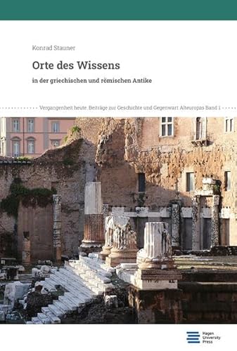Orte des Wissens in der griechischen und römischen Antike (Vergangenheit heute: Beiträge zur Geschichte und Gegenwart Alteuropas)