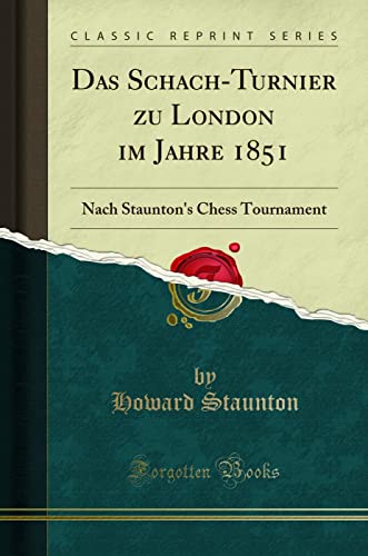 Das Schach-Turnier zu London im Jahre 1851 (Classic Reprint): Nach Staunton's Chess Tournament: Nach Staunton's Chess Tournament (Classic Reprint) von Forgotten Books