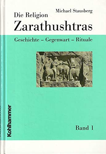 Die Religion Zarathushtras, 3 Bde., Bd.1, Geschichte: Geschichte - Gegenwart - Rituale (Die Religion Zarathushtras, 1, Band 1)