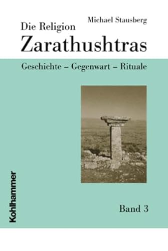 Die Religion Zarathushtras: Geschichte - Gegenwart - Rituale (Die Religion Zarathushtras, 3, Band 3)