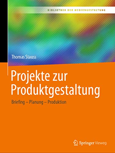 Projekte zur Produktgestaltung: Briefing – Planung – Produktion (Bibliothek der Mediengestaltung) von Springer-Verlag GmbH