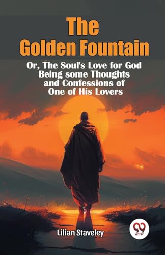 The Golden Fountain Or,The Soul's Love for God Being some Thoughts and Confessions of One of His Lovers von Double 9 Books