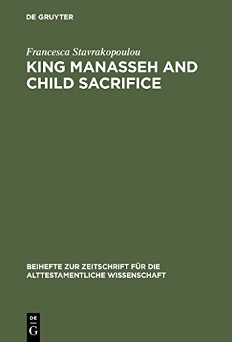 King Manasseh and Child Sacrifice: Biblical Distortions of Historical Realities (Beihefte zur Zeitschrift für die alttestamentliche Wissenschaft, 338)
