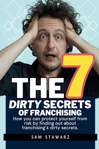 The 7 Dirty Secrets Of Franchising: How you can protect yourself from risk by finding out about franchising's dirty secrets von Independent Publishing Network